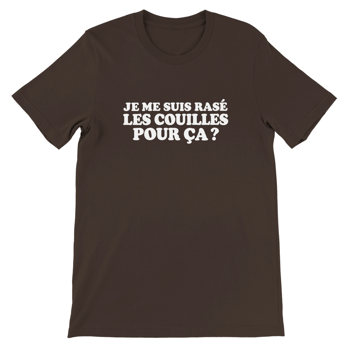 T-shirt « Je me suis rasé les couilles pour ça ? » marron, devant