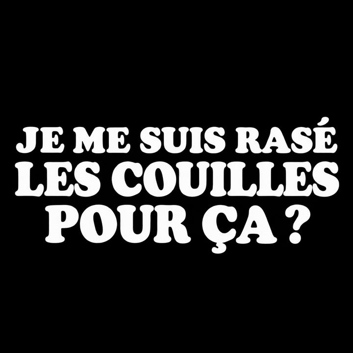 Je me suis rasé les couilles pour ça ?