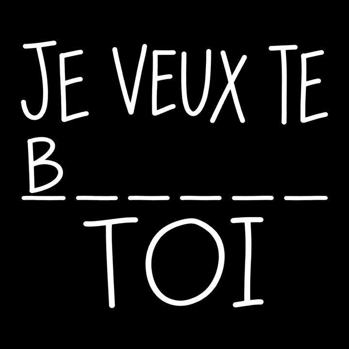 Je veux te b… toi