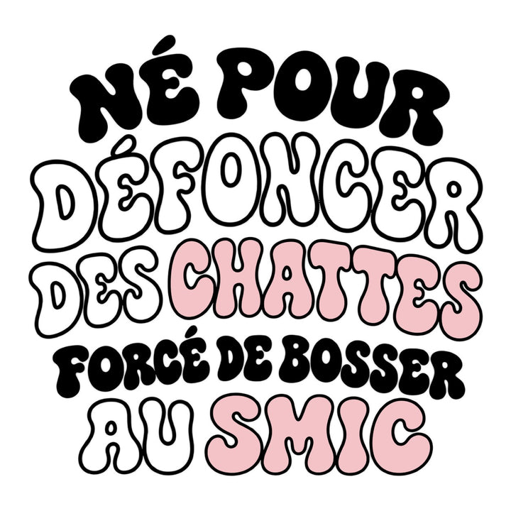 Né pour défoncer des chattes